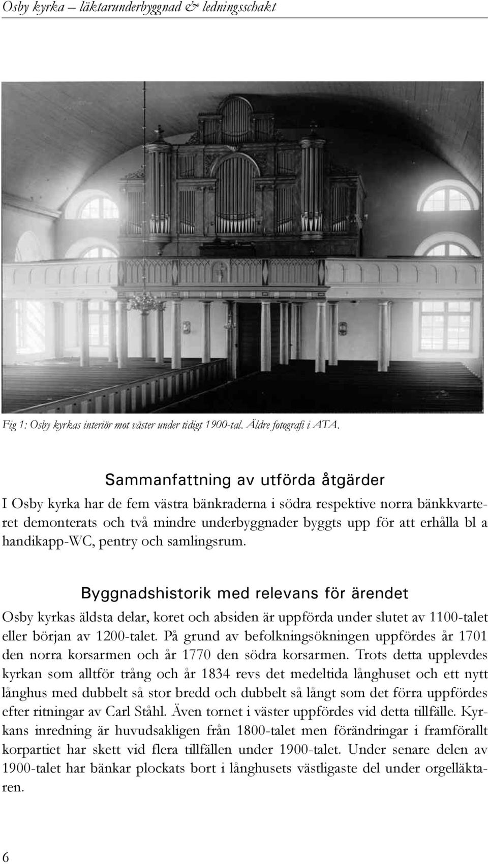 handikapp-wc, pentry och samlingsrum. Byggnadshistorik med relevans för ärendet Osby kyrkas äldsta delar, koret och absiden är uppförda under slutet av 1100-talet eller början av 1200-talet.