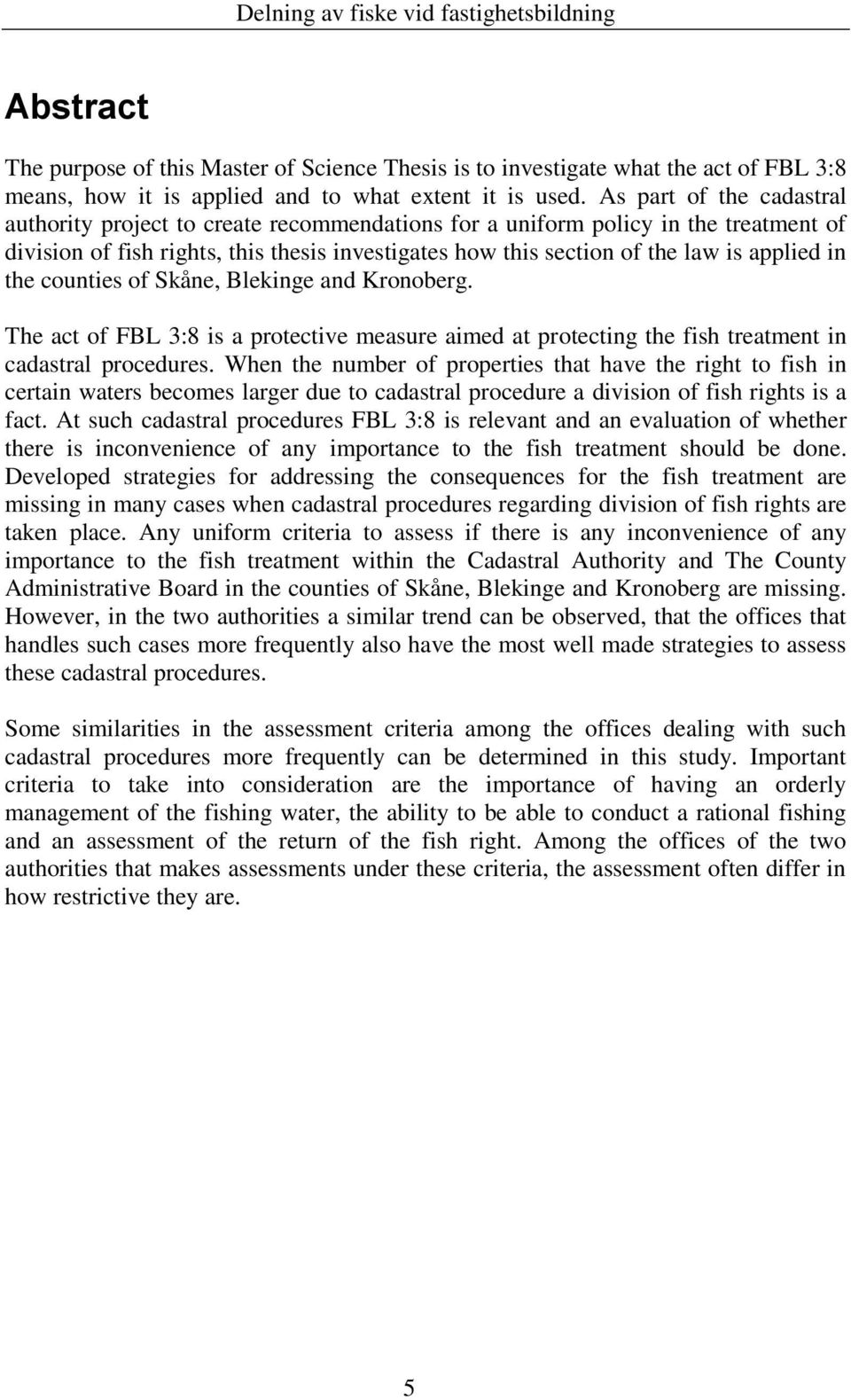 in the counties of Skåne, Blekinge and Kronoberg. The act of FBL 3:8 is a protective measure aimed at protecting the fish treatment in cadastral procedures.