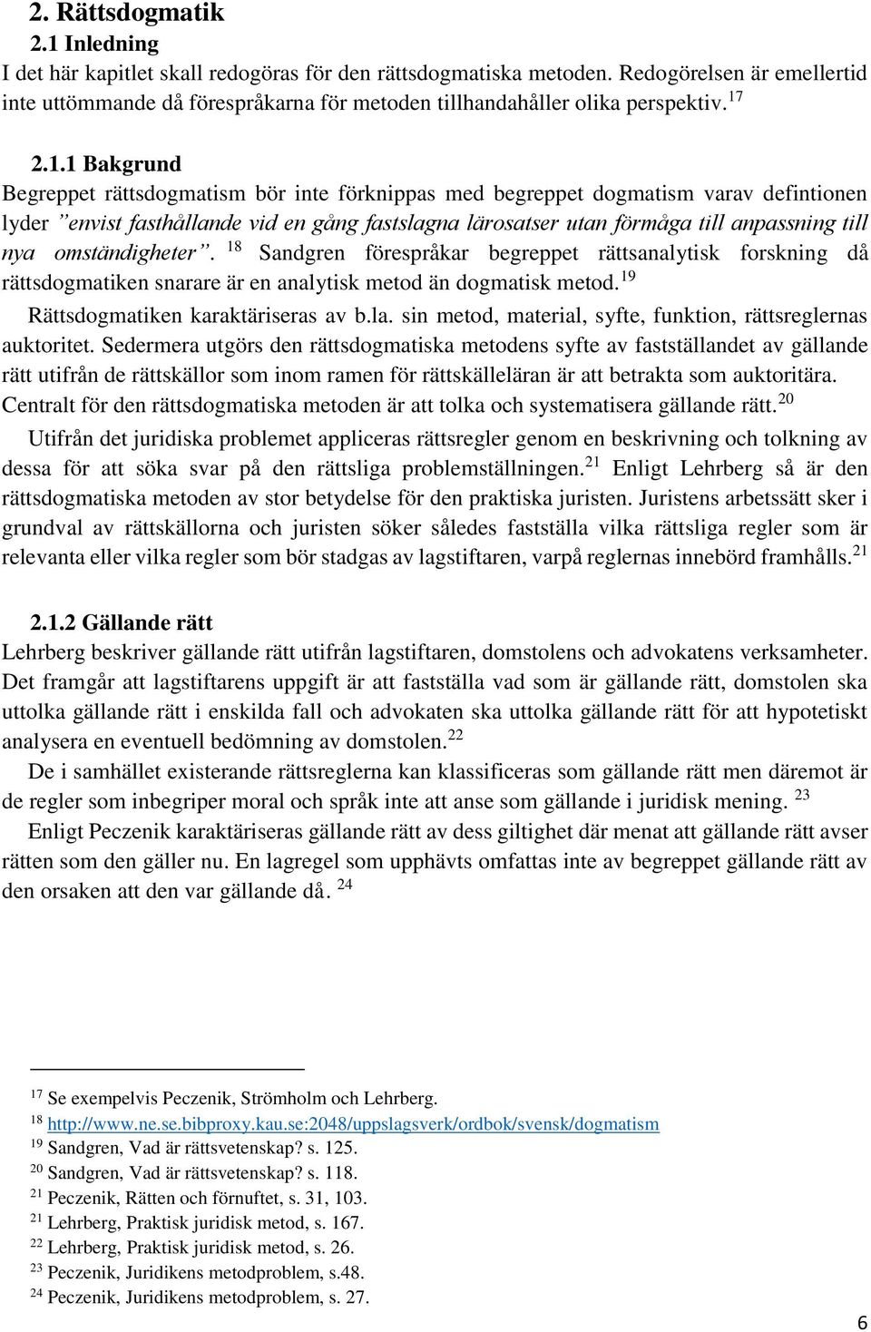 2.1.1 Bakgrund Begreppet rättsdogmatism bör inte förknippas med begreppet dogmatism varav defintionen lyder envist fasthållande vid en gång fastslagna lärosatser utan förmåga till anpassning till 18