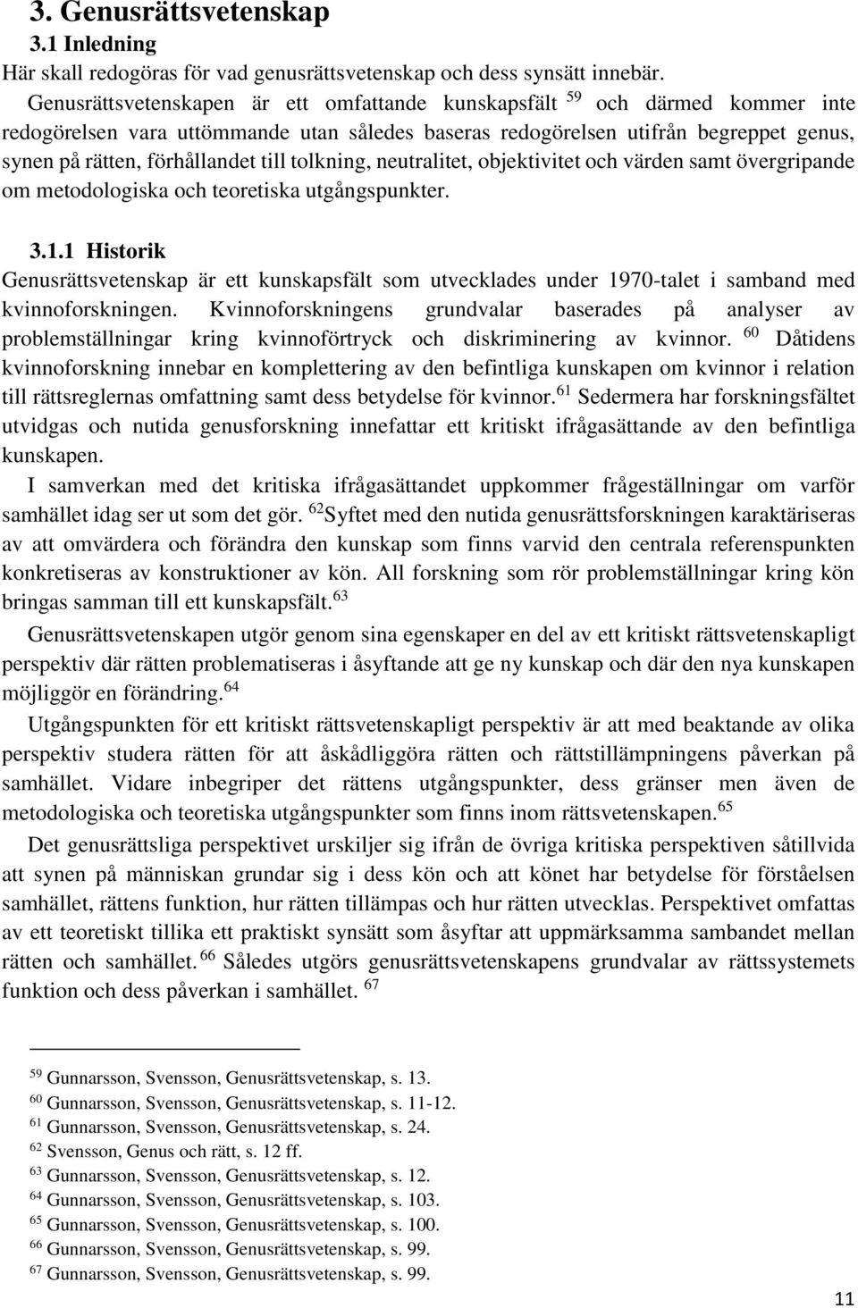 till tolkning, neutralitet, objektivitet och värden samt övergripande om metodologiska och teoretiska utgångspunkter. 3.1.