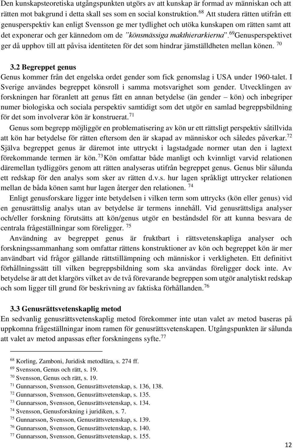 69 Genusperspektivet ger då upphov till att påvisa identiteten för det som hindrar jämställdheten mellan könen. 70 3.