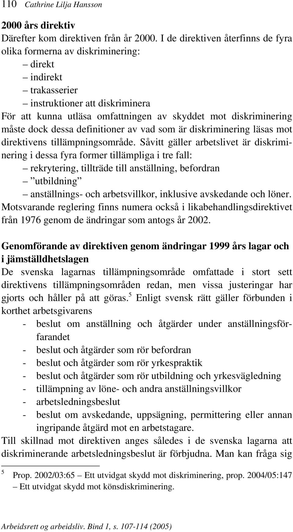 dock dessa definitioner av vad som är diskriminering läsas mot direktivens tillämpningsområde.