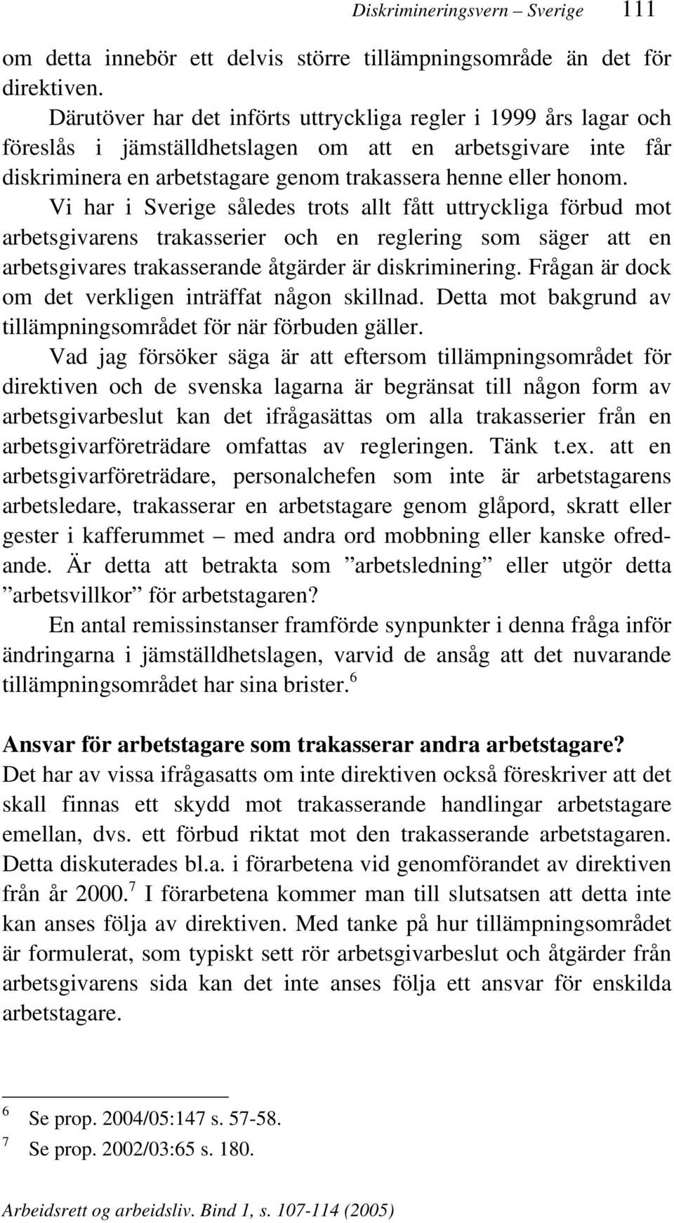 Vi har i Sverige således trots allt fått uttryckliga förbud mot arbetsgivarens trakasserier och en reglering som säger att en arbetsgivares trakasserande åtgärder är diskriminering.