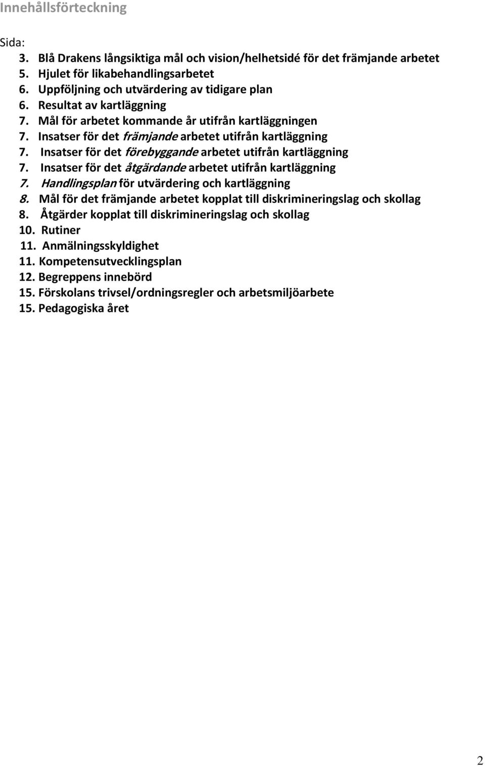 Insatser för det förebyggande arbetet utifrån kartläggning 7. Insatser för det åtgärdande arbetet utifrån kartläggning 7. Handlingsplan för utvärdering och kartläggning 8.