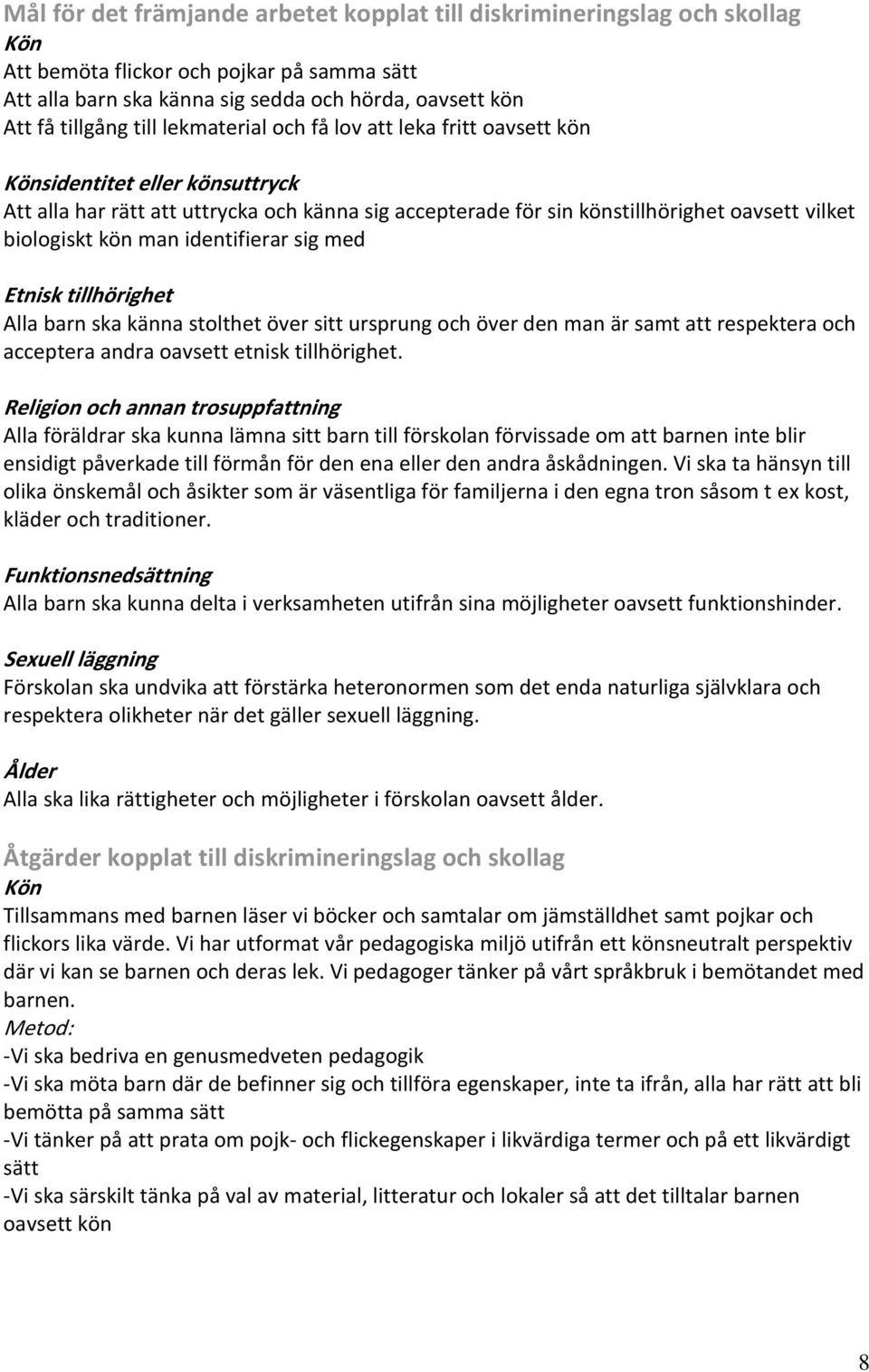 identifierar sig med Etnisk tillhörighet Alla barn ska känna stolthet över sitt ursprung och över den man är samt att respektera och acceptera andra oavsett etnisk tillhörighet.