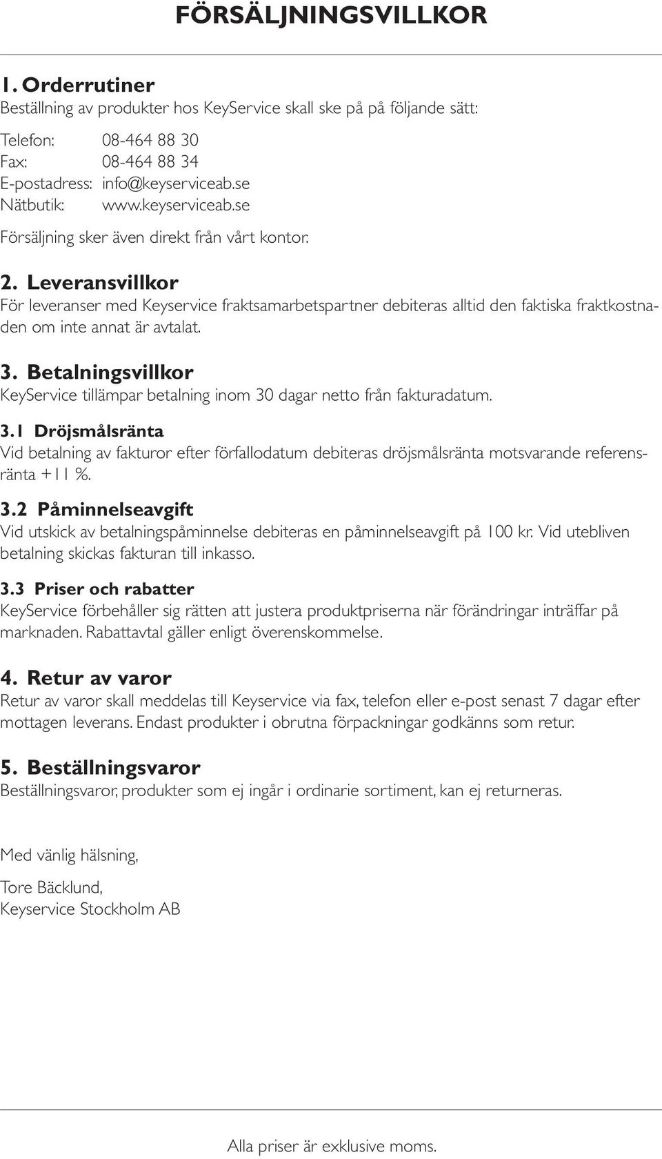 Leveransvillkor För leveranser med Keyservice fraktsamarbetspartner debiteras alltid den faktiska fraktkostnaden om inte annat är avtalat. 3.