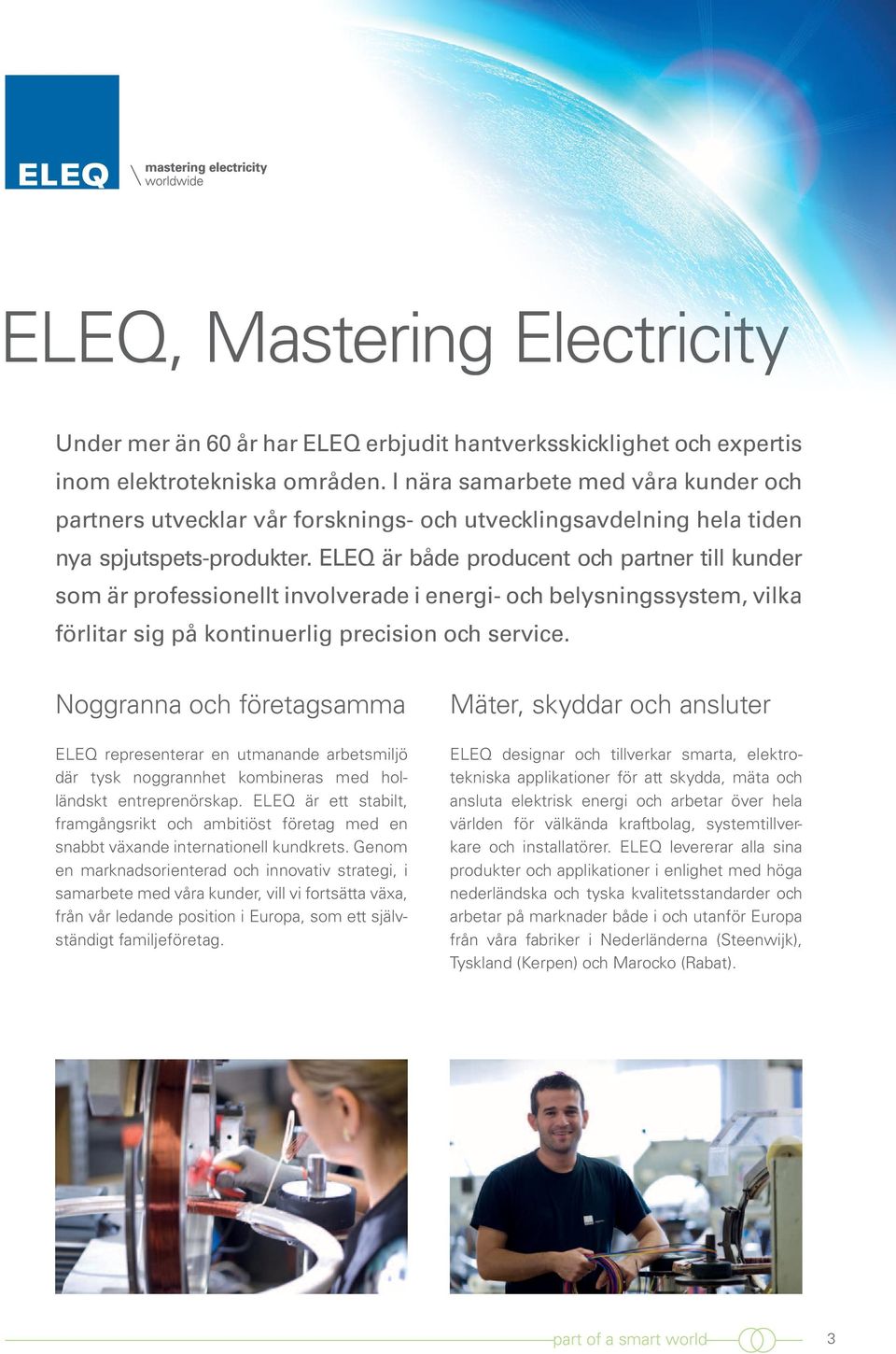 ELEQ är både producent och partner till kunder som är professionellt involverade i energi- och belysningssystem, vilka förlitar sig på kontinuerlig precision och service.