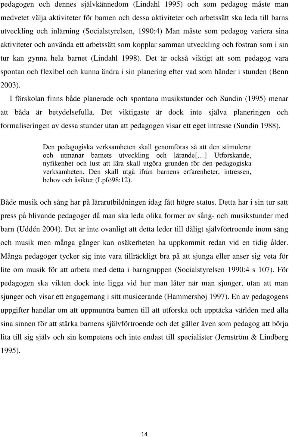 Det är också viktigt att som pedagog vara spontan och flexibel och kunna ändra i sin planering efter vad som händer i stunden (Benn 2003).