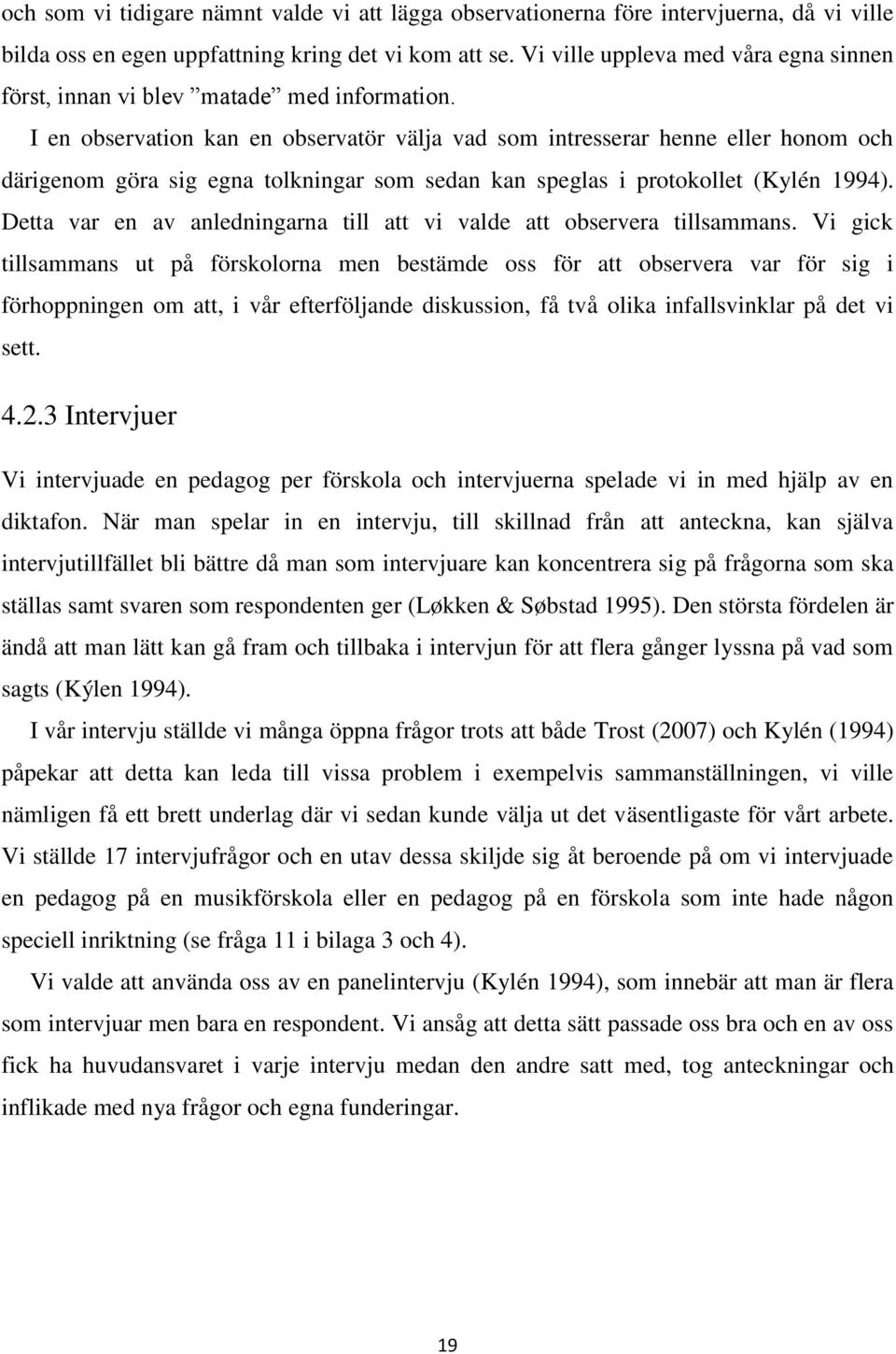 I en observation kan en observatör välja vad som intresserar henne eller honom och därigenom göra sig egna tolkningar som sedan kan speglas i protokollet (Kylén 1994).