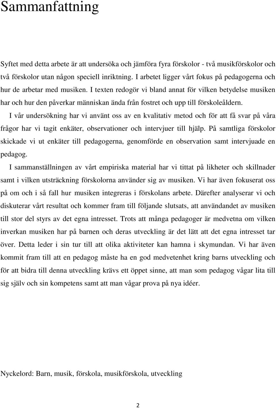 I texten redogör vi bland annat för vilken betydelse musiken har och hur den påverkar människan ända från fostret och upp till förskoleåldern.