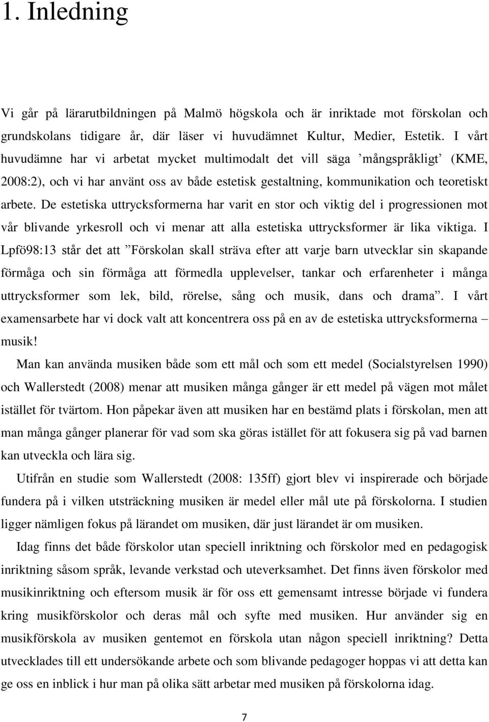 De estetiska uttrycksformerna har varit en stor och viktig del i progressionen mot vår blivande yrkesroll och vi menar att alla estetiska uttrycksformer är lika viktiga.