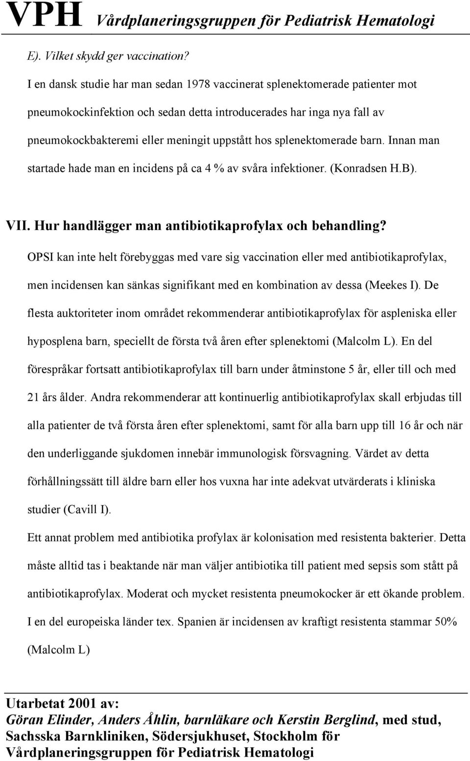 splenektomerade barn. Innan man startade hade man en incidens på ca 4 % av svåra infektioner. (Konradsen H.B). VII. Hur handlägger man antibiotikaprofylax och behandling?