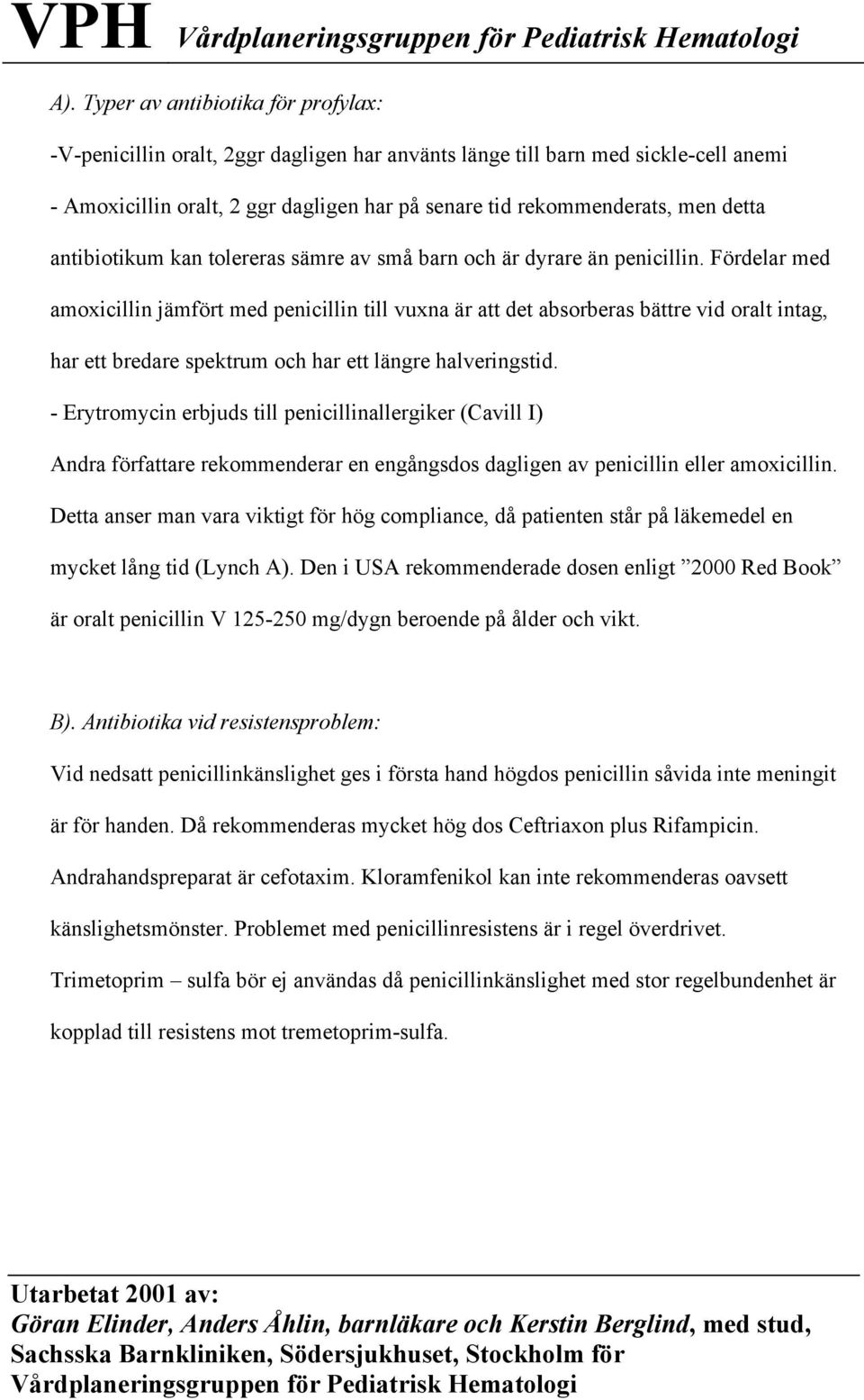 Fördelar med amoxicillin jämfört med penicillin till vuxna är att det absorberas bättre vid oralt intag, har ett bredare spektrum och har ett längre halveringstid.