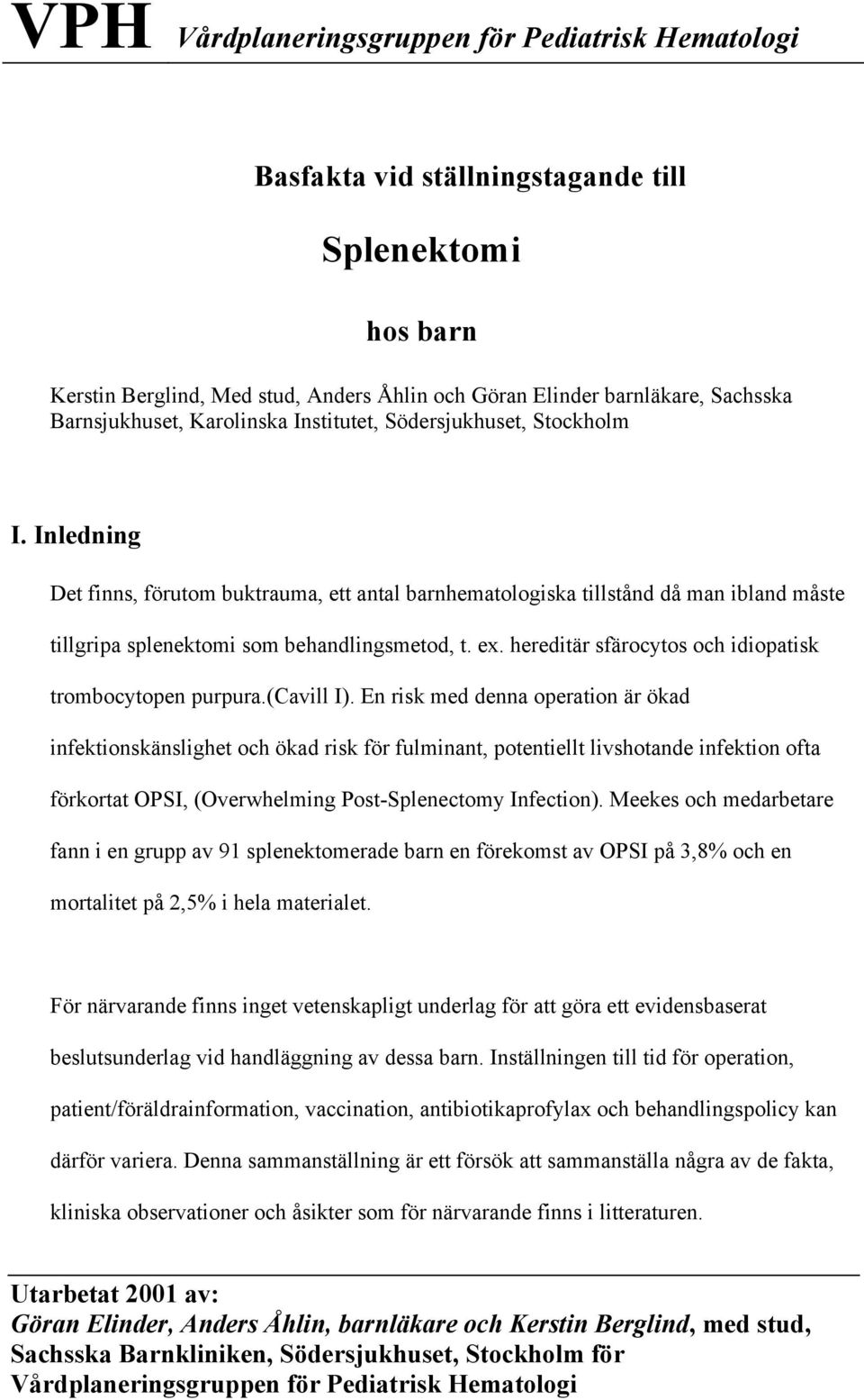 hereditär sfärocytos och idiopatisk trombocytopen purpura.(cavill I).