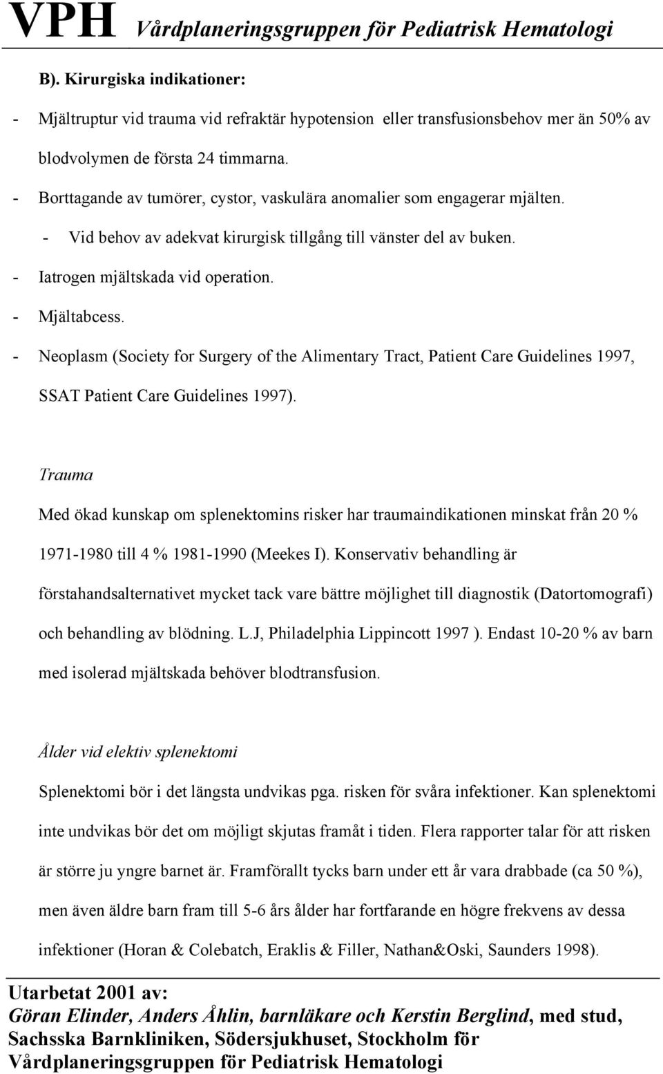 - Neoplasm (Society for Surgery of the Alimentary Tract, Patient Care Guidelines 1997, SSAT Patient Care Guidelines 1997).