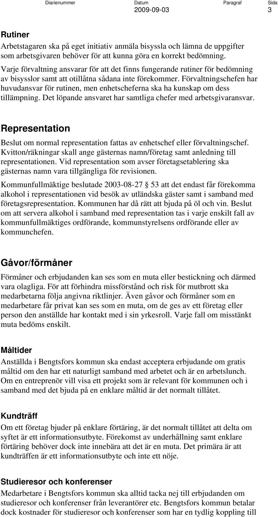 Förvaltningschefen har huvudansvar för rutinen, men enhetscheferna ska ha kunskap om dess tillämpning. Det löpande ansvaret har samtliga chefer med arbetsgivaransvar.