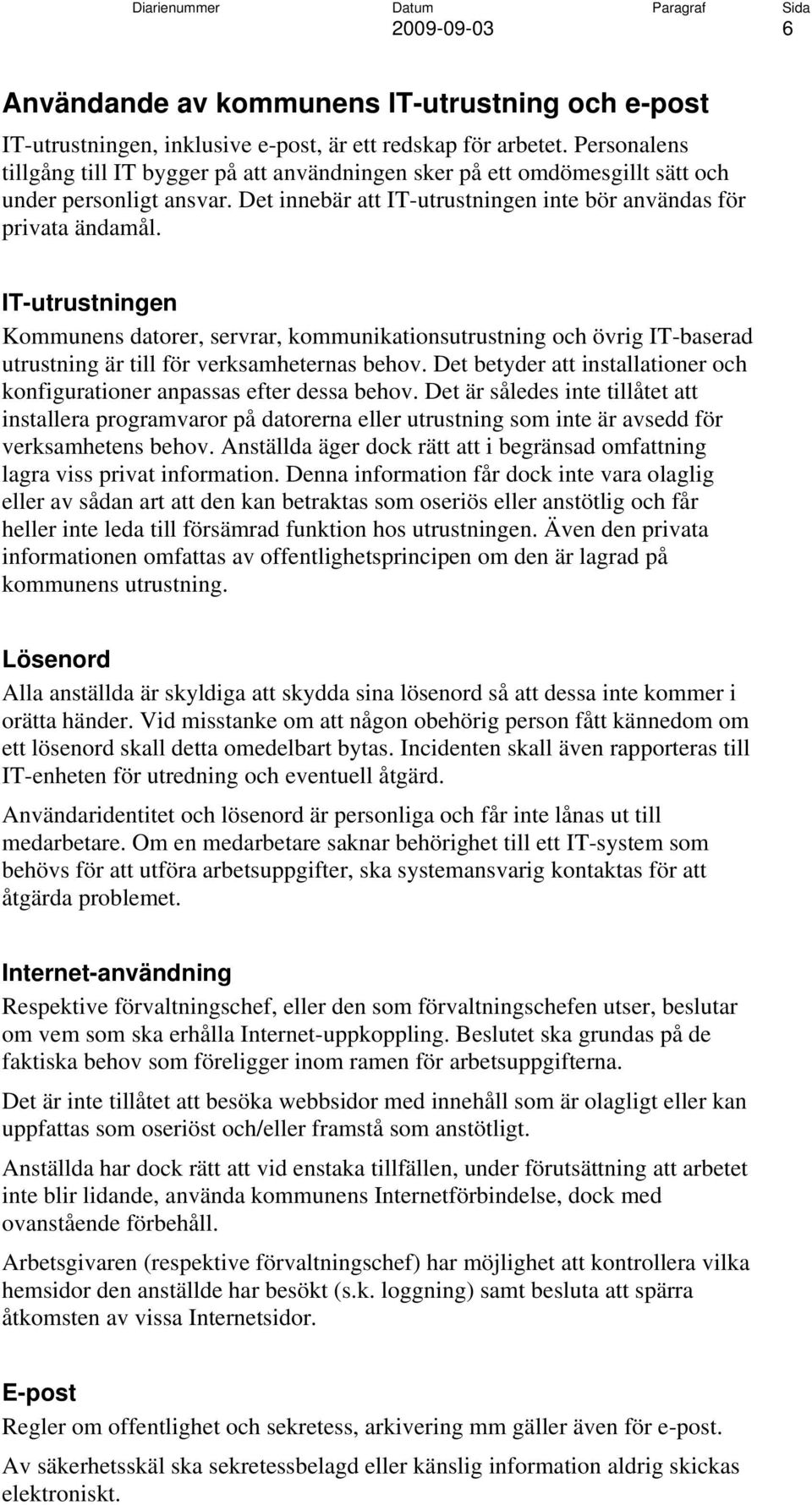 IT-utrustningen Kommunens datorer, servrar, kommunikationsutrustning och övrig IT-baserad utrustning är till för verksamheternas behov.