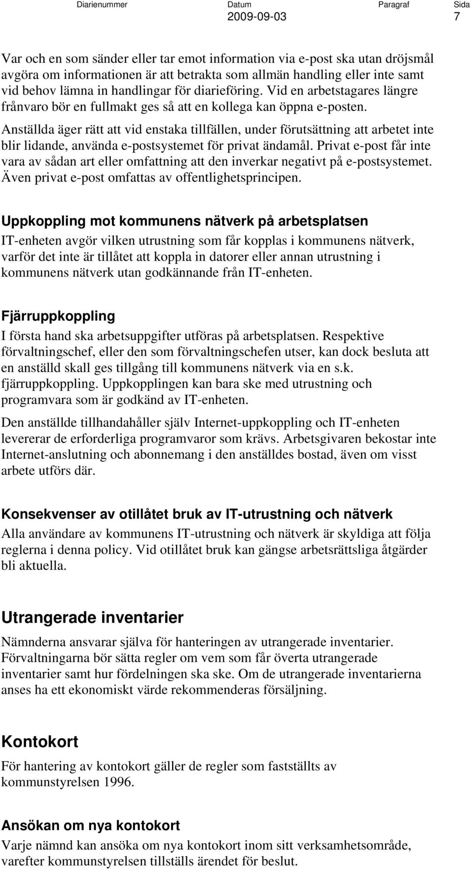 Anställda äger rätt att vid enstaka tillfällen, under förutsättning att arbetet inte blir lidande, använda e-postsystemet för privat ändamål.