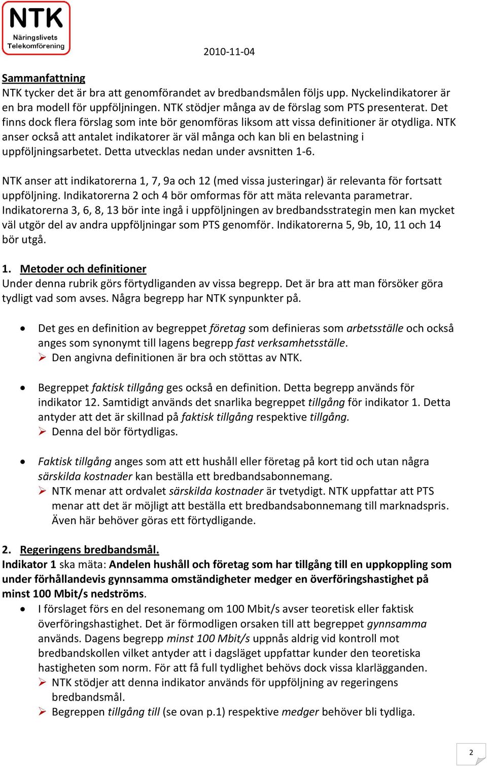 Detta utvecklas nedan under avsnitten 1-6. NTK anser att indikatorerna 1, 7, 9a och 12 (med vissa justeringar) är relevanta för fortsatt uppföljning.