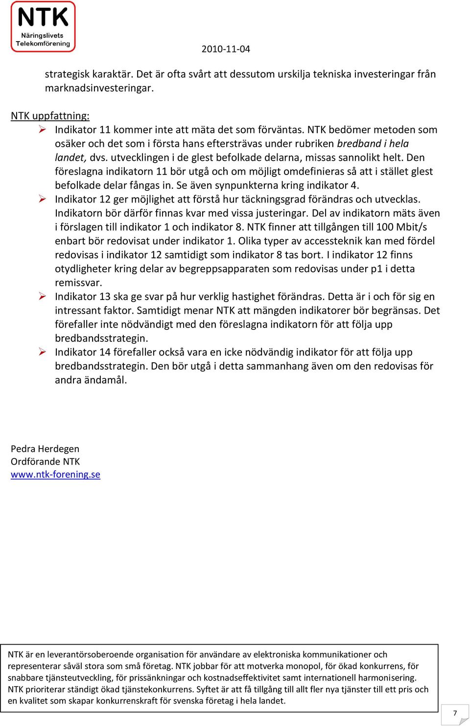 Den föreslagna indikatorn 11 bör utgå och om möjligt omdefinieras så att i stället glest befolkade delar fångas in. Se även synpunkterna kring indikator 4.