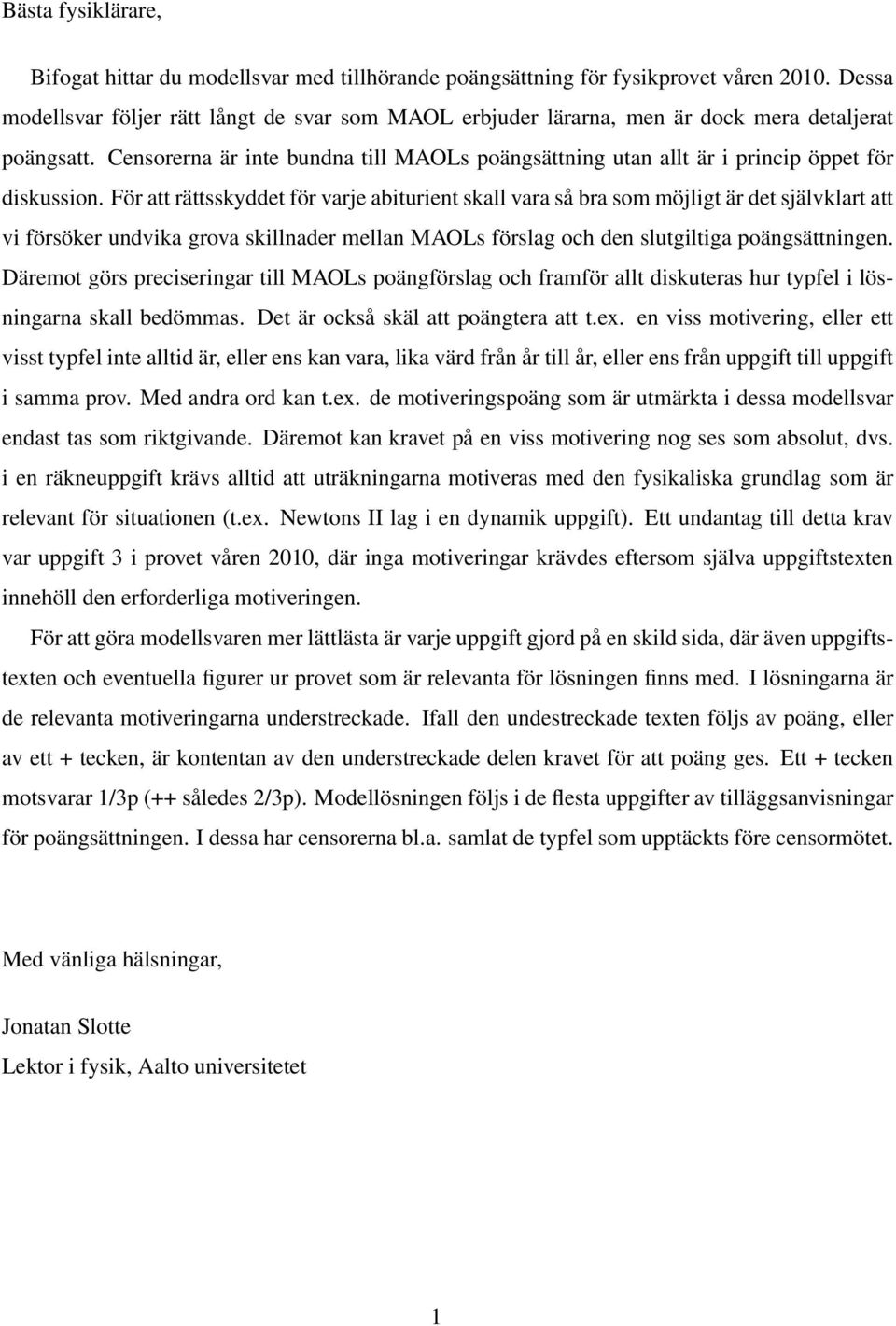 Censorerna är inte bundna till MAOLs poängsättning utan allt är i princip öppet för diskussion.