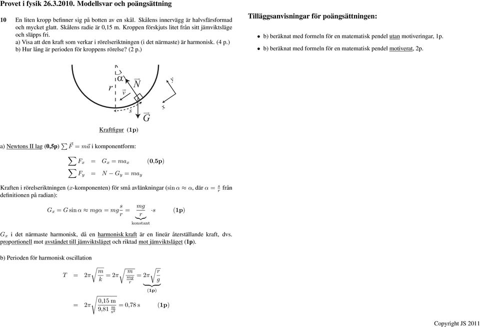 ) b) beräknat med formeln för en matematisk pendel utan motiveringar, 1p. b) beräknat med formeln för en matematisk pendel motiverat, 2p.