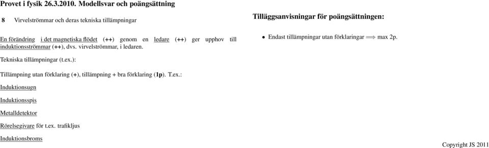 Endast tillämpningar utan förklaringar = max 2p. Tekniska tillämpningar (t.ex.