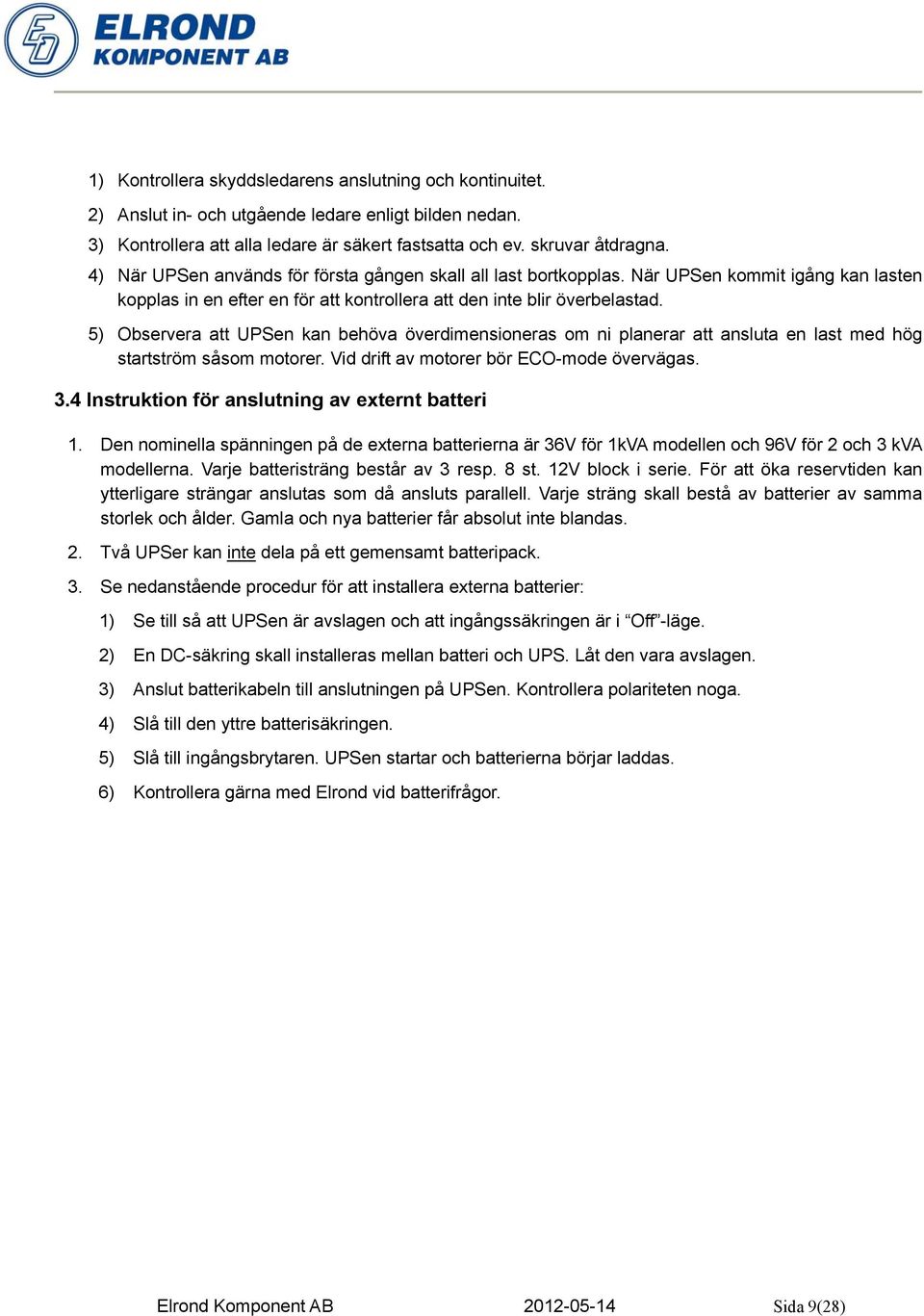 5) Observera att UPSen kan behöva överdimensioneras om ni planerar att ansluta en last med hög startström såsom motorer. Vid drift av motorer bör ECO-mode övervägas. 3.