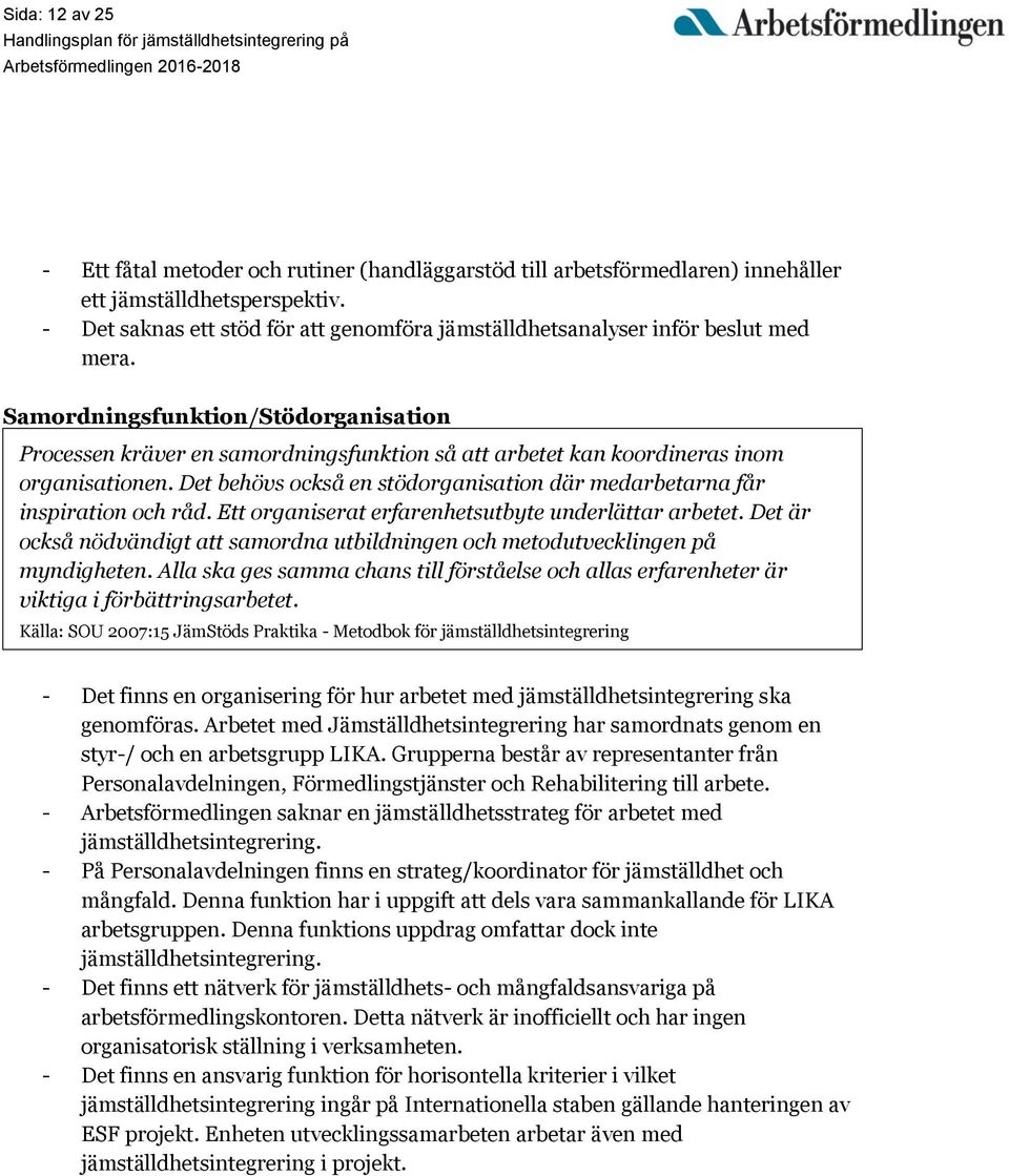 Samordningsfunktion/Stödorganisation Processen kräver en samordningsfunktion så att arbetet kan koordineras inom organisationen.