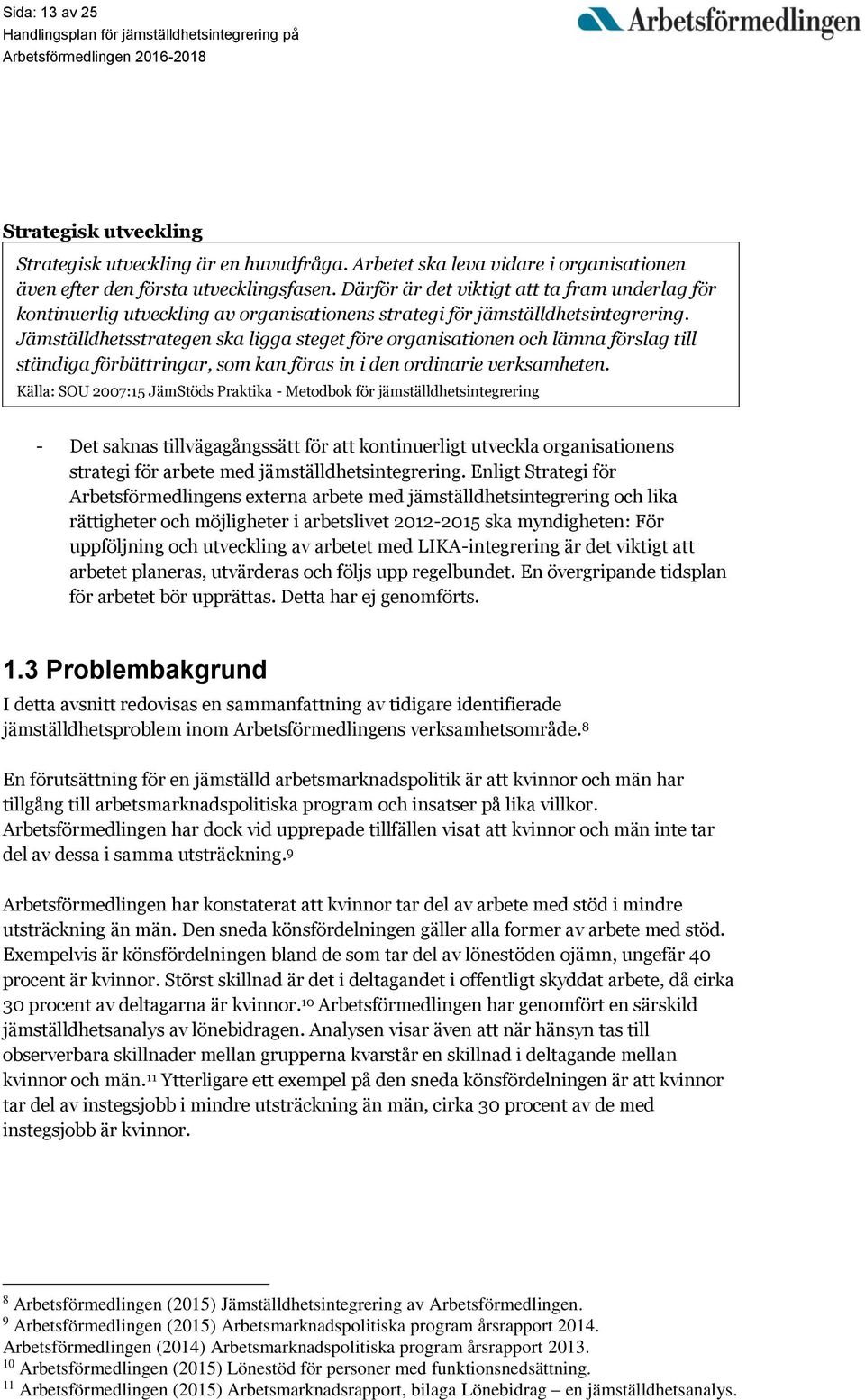 Jämställdhetsstrategen ska ligga steget före organisationen och lämna förslag till ständiga förbättringar, som kan föras in i den ordinarie verksamheten.