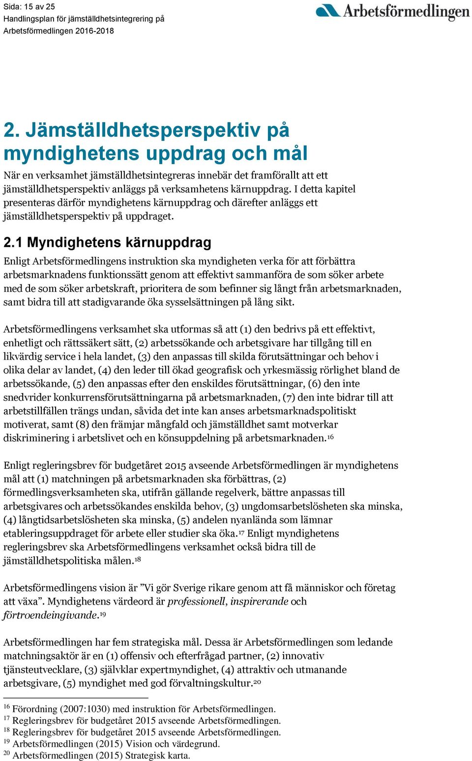 I detta kapitel presenteras därför myndighetens kärnuppdrag och därefter anläggs ett jämställdhetsperspektiv på uppdraget. 2.