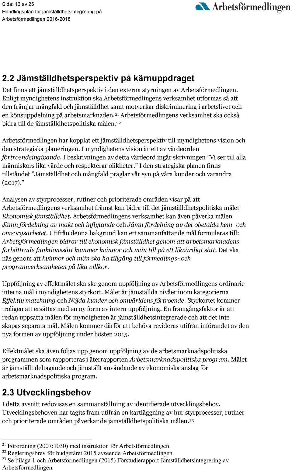 arbetsmarknaden. 21 Arbetsförmedlingens verksamhet ska också bidra till de jämställdhetspolitiska målen.