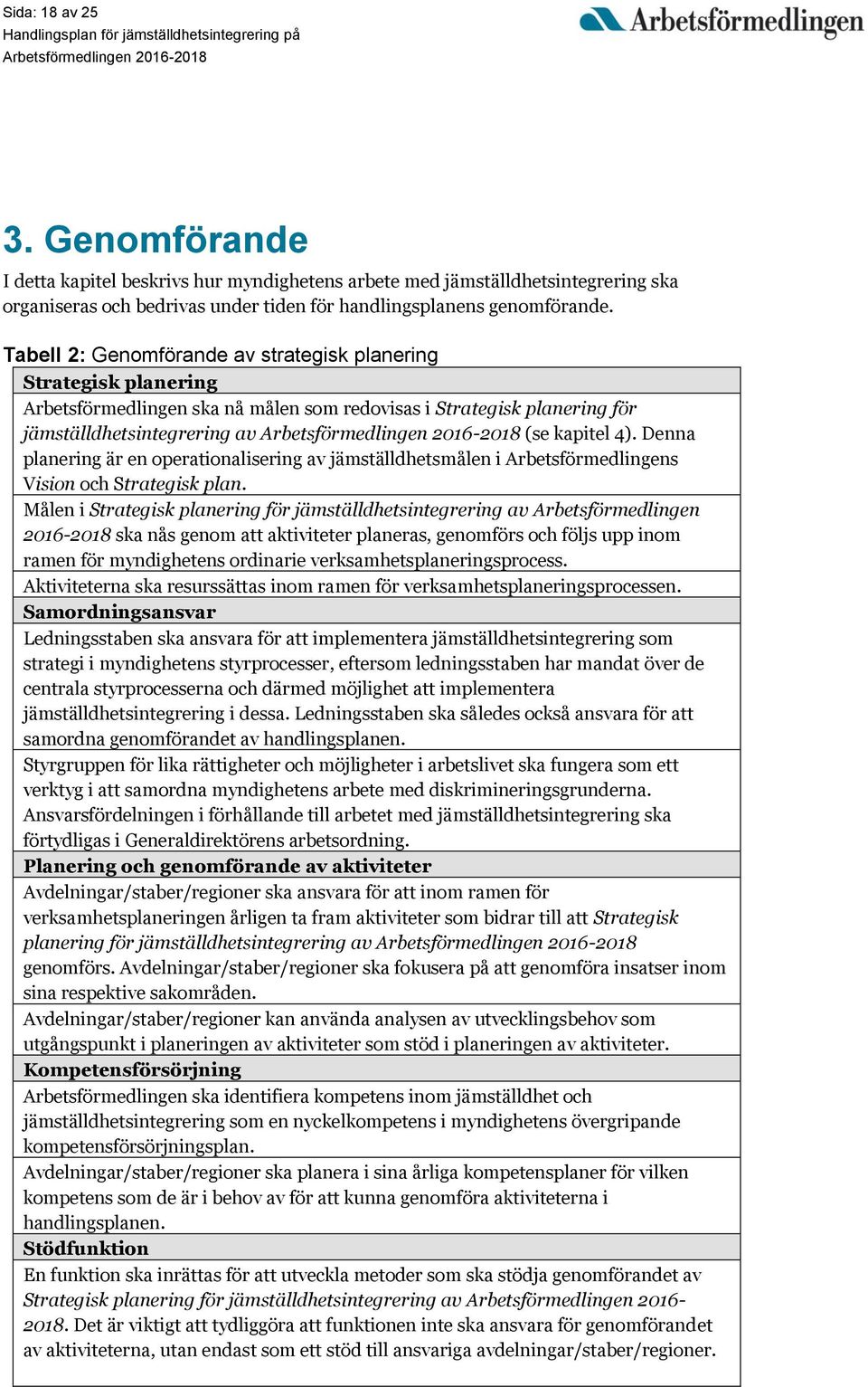 Denna planering är en operationalisering av jämställdhetsmålen i Arbetsförmedlingens Vision och Strategisk plan.