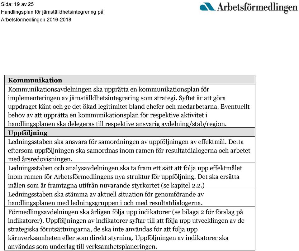 Eventuellt behov av att upprätta en kommunikationsplan för respektive aktivitet i handlingsplanen ska delegeras till respektive ansvarig avdelning/stab/region.