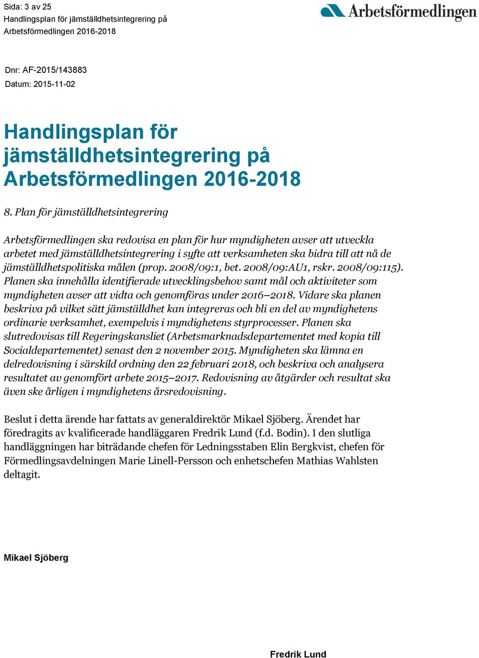 jämställdhetspolitiska målen (prop. 2008/09:1, bet. 2008/09:AU1, rskr. 2008/09:115).