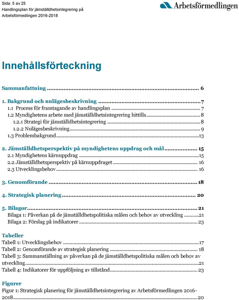 1 Myndighetens kärnuppdrag... 15 2.2 Jämställdhetsperspektiv på kärnuppdraget... 16 2.3 Utvecklingsbehov... 16 3. Genomförande... 18 4. Strategisk planering... 20 5. Bilagor.