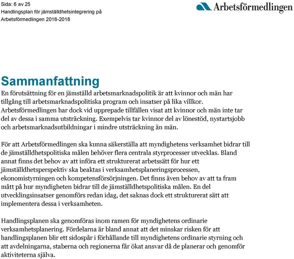 Exempelvis tar kvinnor del av lönestöd, nystartsjobb och arbetsmarknadsutbildningar i mindre utsträckning än män.