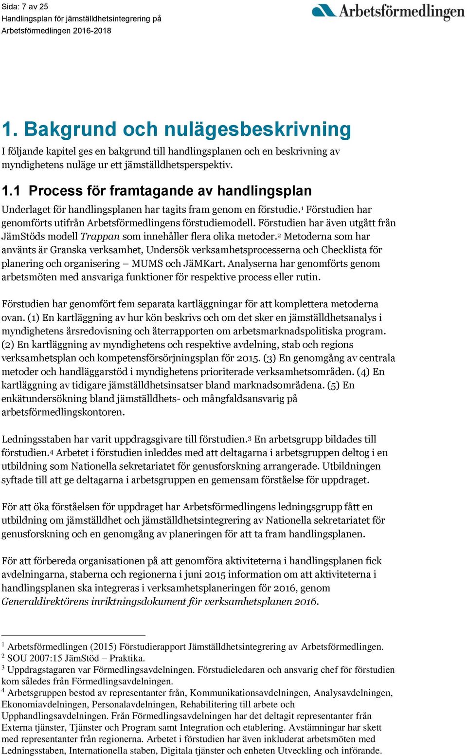2 Metoderna som har använts är Granska verksamhet, Undersök verksamhetsprocesserna och Checklista för planering och organisering MUMS och JäMKart.