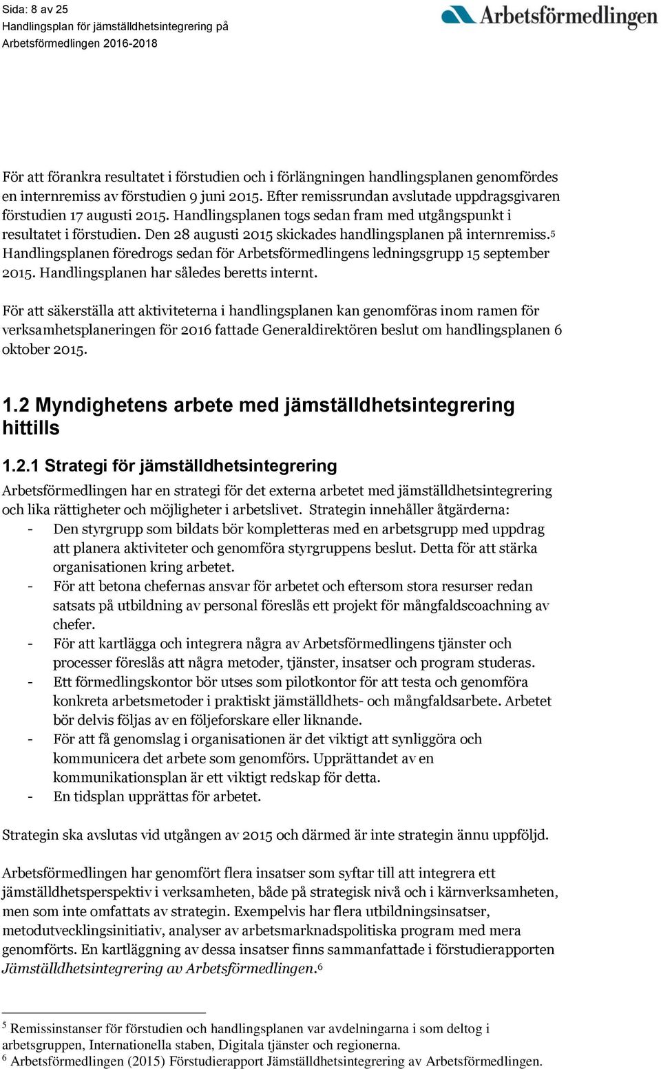 Den 28 augusti 2015 skickades handlingsplanen på internremiss. 5 Handlingsplanen föredrogs sedan för Arbetsförmedlingens ledningsgrupp 15 september 2015. Handlingsplanen har således beretts internt.