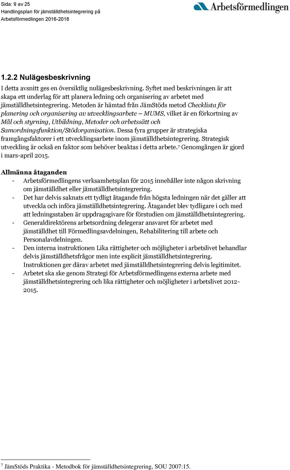 Metoden är hämtad från JämStöds metod Checklista för planering och organisering av utvecklingsarbete MUMS, vilket är en förkortning av Mål och styrning, Utbildning, Metoder och arbetssätt och