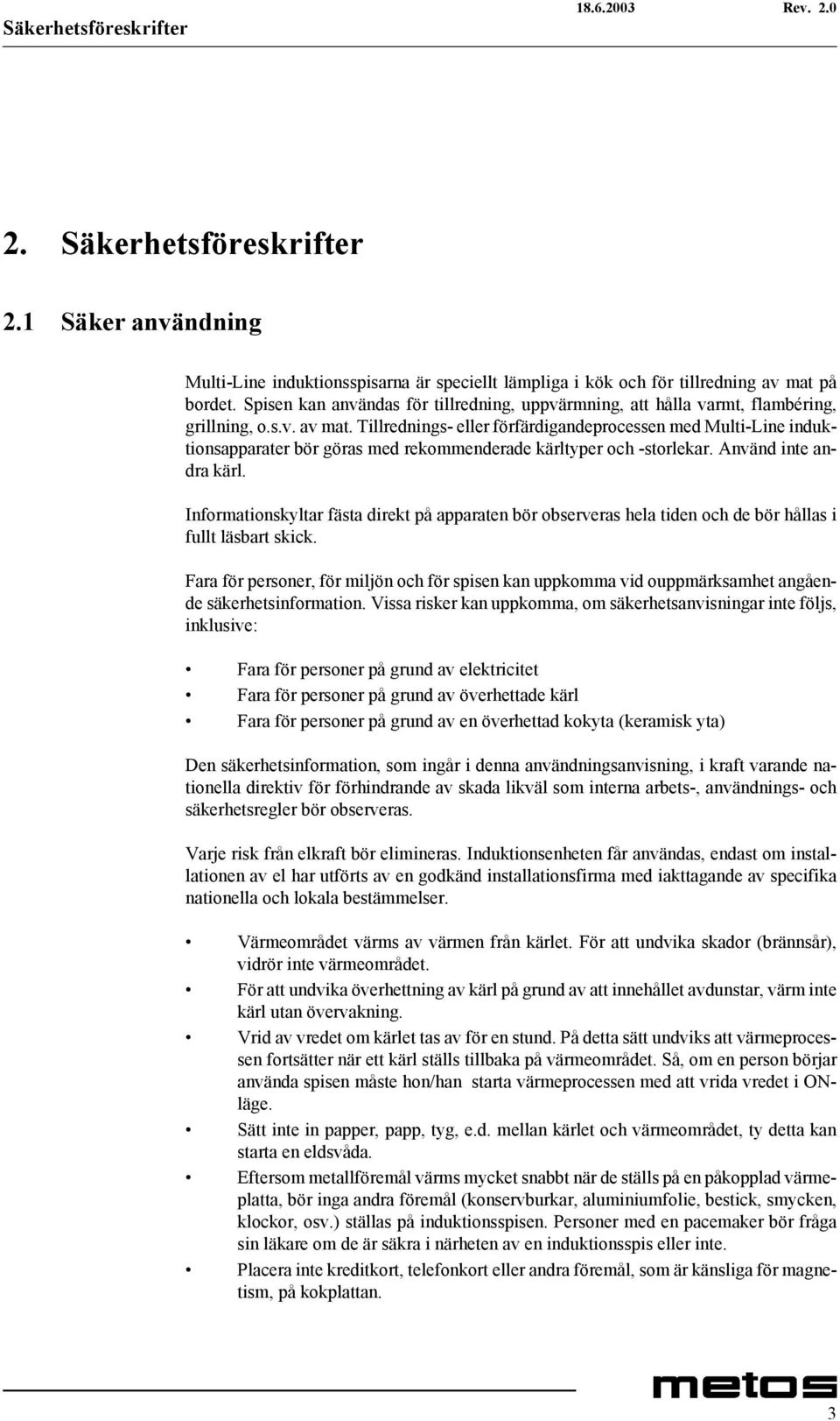 Tillrednings- eller förfärdigandeprocessen med Multi-Line induktionsapparater bör göras med rekommenderade kärltyper och -storlekar. Använd inte andra kärl.