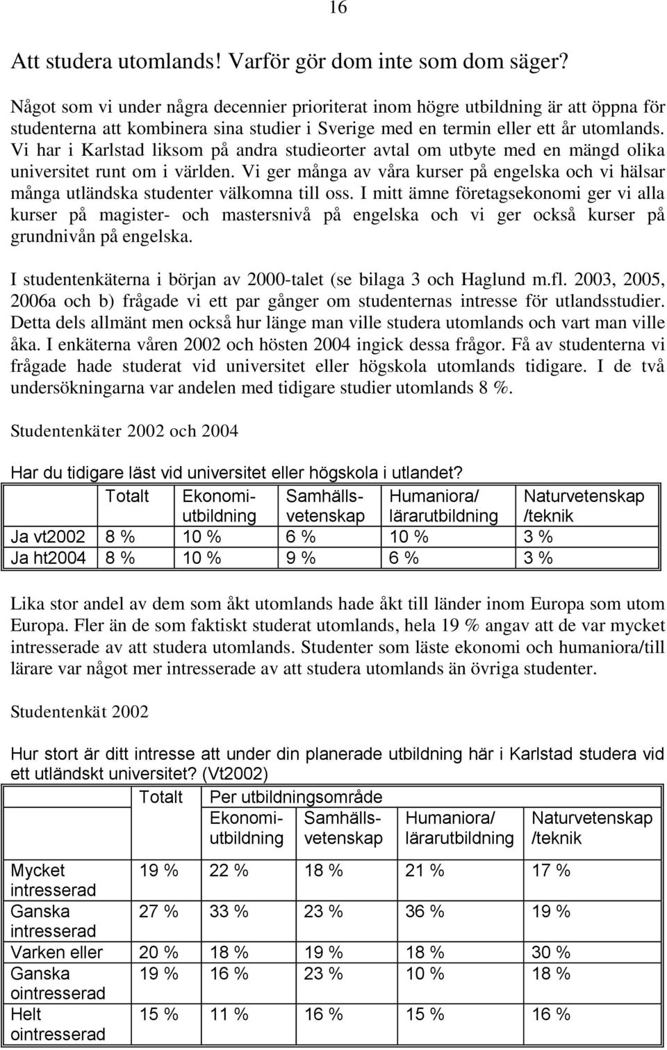 Vi har i Karlstad liksom på andra studieorter avtal om utbyte med en mängd olika universitet runt om i världen.