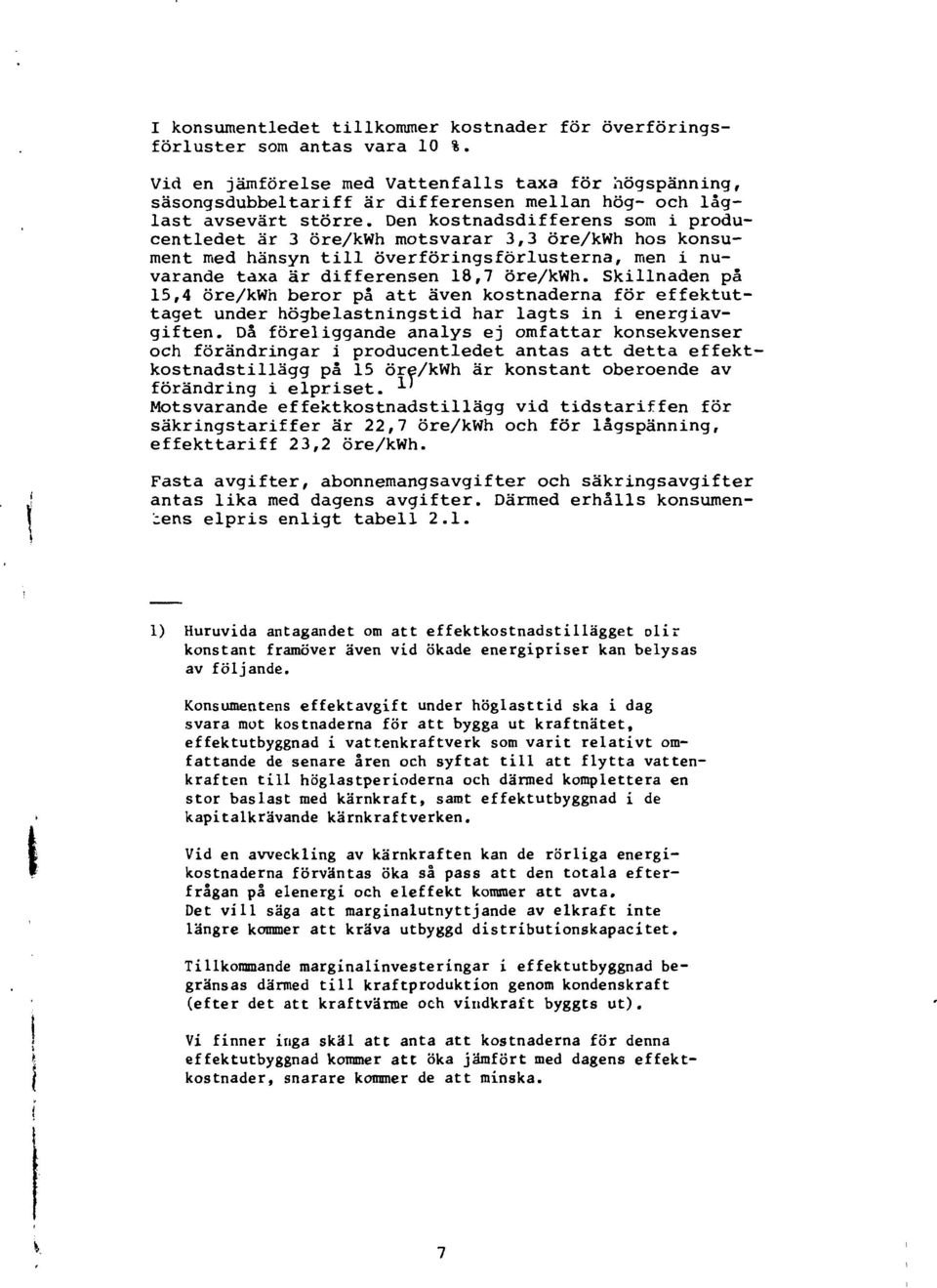 Den kostnadsdifferens som i producentledet är 3 öre/kwh motsvarar 3,3 öre/kwh hos konsument med hänsyn till överföringsförlusterna, men i nuvarande taxa är differensen 8,7 öre/kwh.