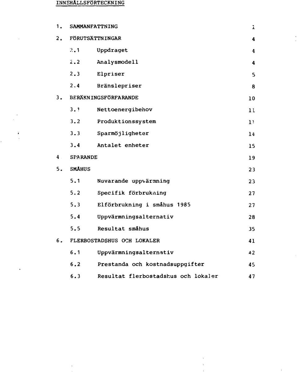 SMÅHUS 23 5. Nuvarande uppvärmning 23 5.2 Specifik förbrukning 27 5.3 Elförbrukning i småhus 985 27 5.4 Uppvärmningsalternativ 28 5.