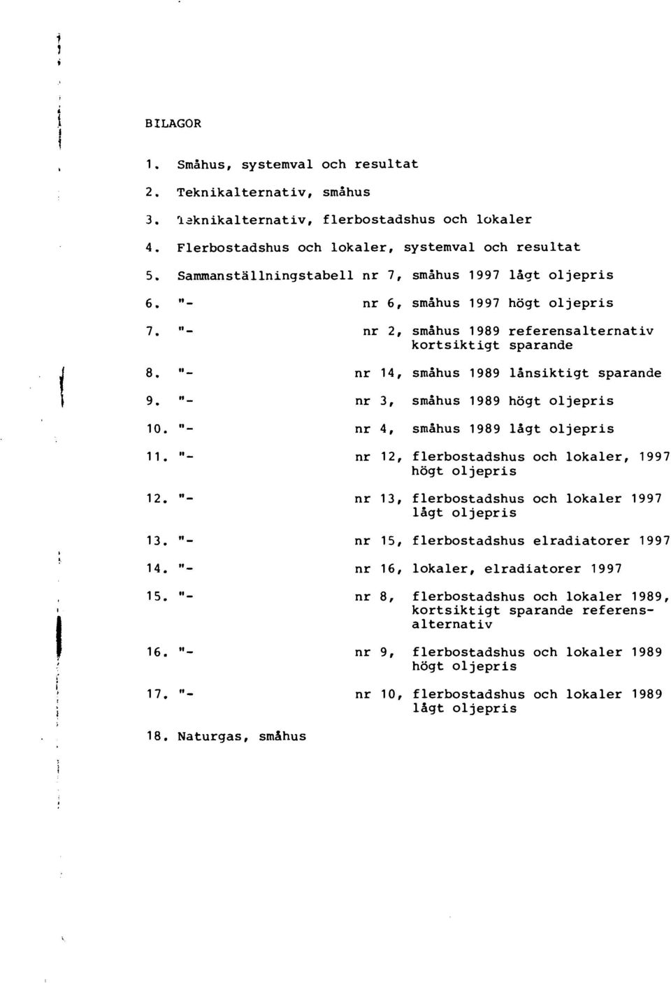 "- nr 3, småhus 989 högt oljepris. "- nr 4, småhus 989 lågt oljepris. "- nr 2, flerbostadshus och lokaler, 997 högt oljepris 2. "- nr 3, flerbostadshus och lokaler 997 3. 4. 5.. 7.