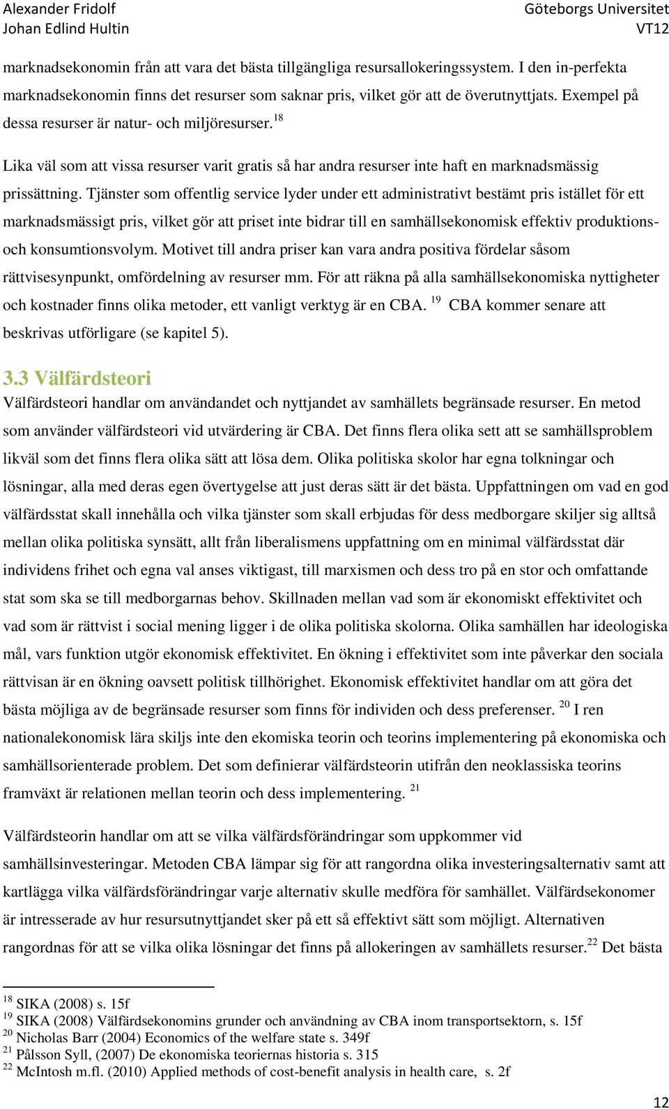 Tjänster som offentlig service lyder under ett administrativt bestämt pris istället för ett marknadsmässigt pris, vilket gör att priset inte bidrar till en samhällsekonomisk effektiv produktions- och