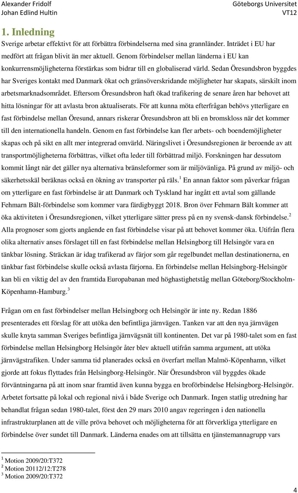 Sedan Öresundsbron byggdes har Sveriges kontakt med Danmark ökat och gränsöverskridande möjligheter har skapats, särskilt inom arbetsmarknadsområdet.