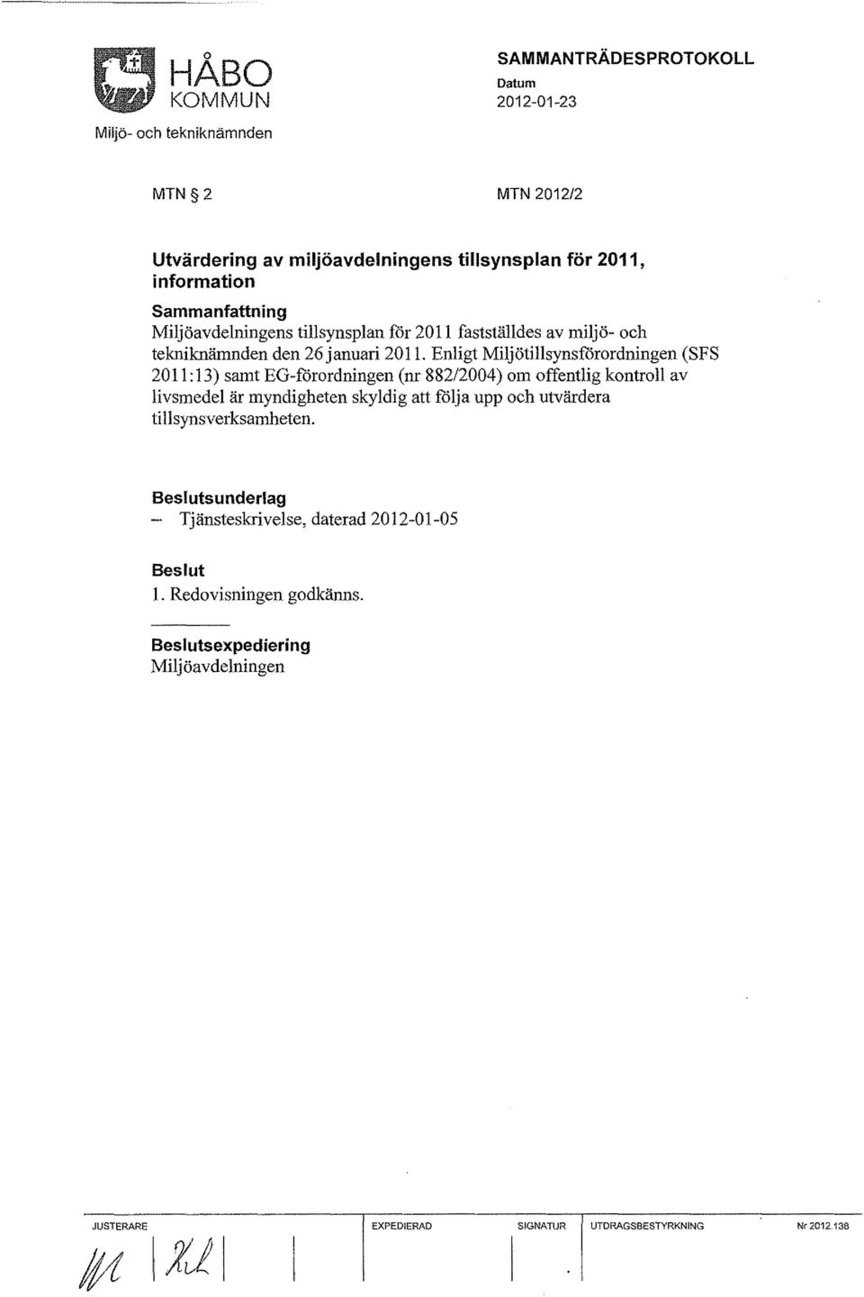 Enligt Miljötillsynsförordningen (SFS 2011:13) samt BO-förordningen (nr 882/2004) om offentlig kontroll av livsmedel är myndigheten