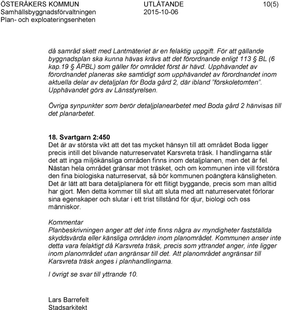 Upphävandet av förordnandet planeras ske samtidigt som upphävandet av förordnandet inom aktuella delar av detaljplan för Boda gård 2, där ibland förskoletomten. Upphävandet görs av Länsstyrelsen.