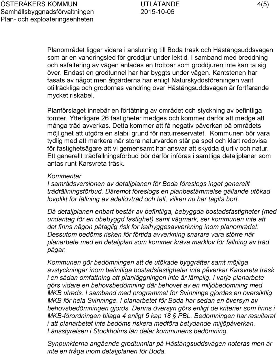 Kantstenen har fasats av något men åtgärderna har enligt Naturskyddsföreningen varit otillräckliga och grodornas vandring över Hästängsuddsvägen är fortfarande mycket riskabel.